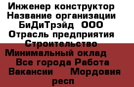 Инженер-конструктор › Название организации ­ БиДиТрэйд, ООО › Отрасль предприятия ­ Строительство › Минимальный оклад ­ 1 - Все города Работа » Вакансии   . Мордовия респ.